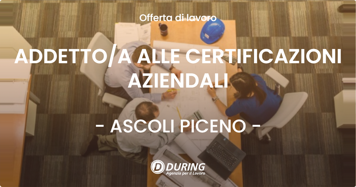 OFFERTA LAVORO - ADDETTO/A ALLE CERTIFICAZIONI AZIENDALI - ASCOLI PICENO (AP)