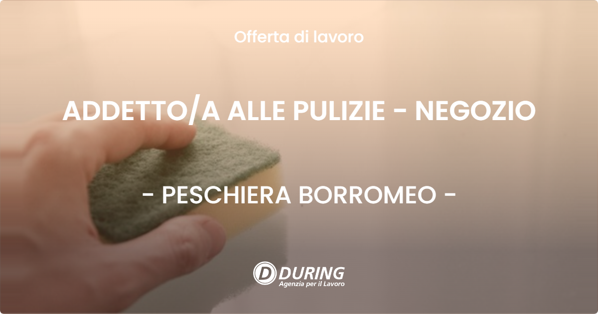 OFFERTA LAVORO - ADDETTO/A ALLE PULIZIE - NEGOZIO - PESCHIERA BORROMEO (MI)