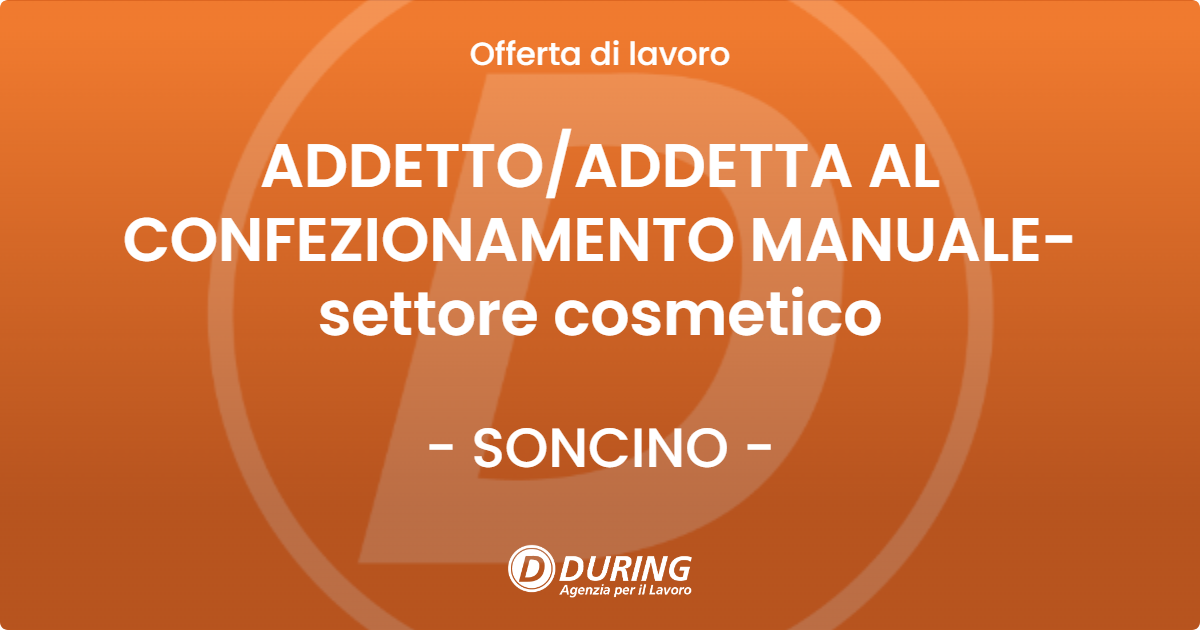 OFFERTA LAVORO - ADDETTO/ADDETTA AL CONFEZIONAMENTO MANUALE- settore cosmetico - SONCINO (CR)
