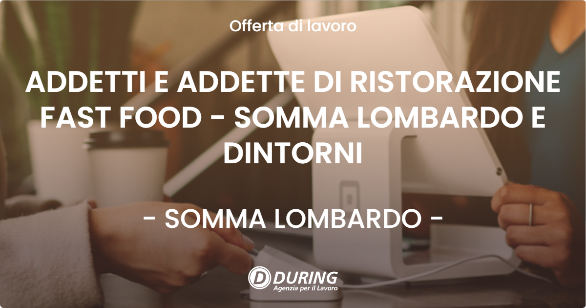 OFFERTA LAVORO - ADDETTI E ADDETTE DI RISTORAZIONE FAST FOOD - SOMMA LOMBARDO E DINTORNI - SOMMA LOMBARDO (VA)