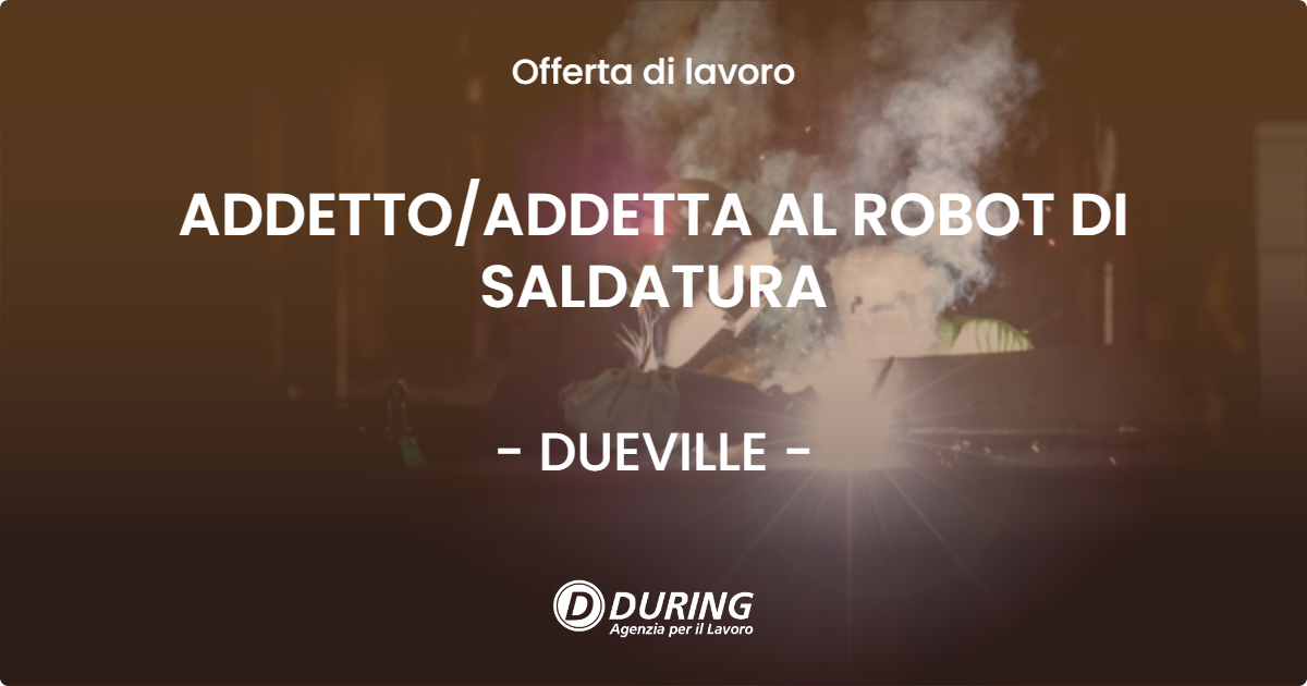 OFFERTA LAVORO - ADDETTO/ADDETTA AL ROBOT DI SALDATURA - DUEVILLE (VI)