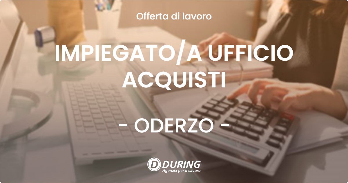 OFFERTA LAVORO - IMPIEGATO/A UFFICIO ACQUISTI - ODERZO (TV)
