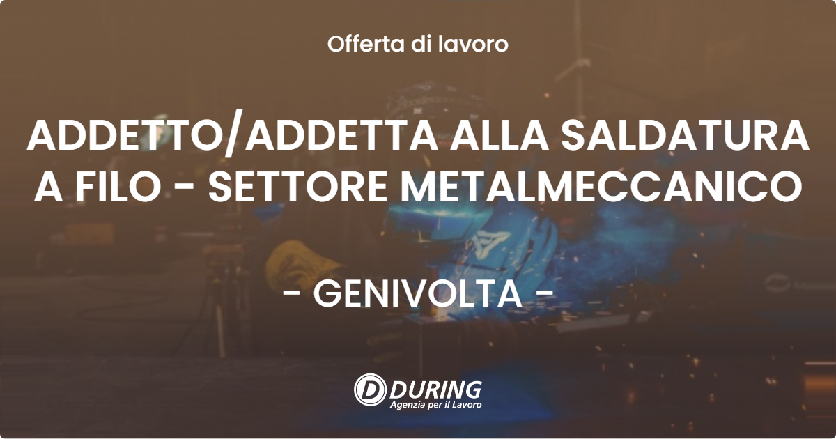 OFFERTA LAVORO - ADDETTO/ADDETTA ALLA SALDATURA A FILO - SETTORE METALMECCANICO - GENIVOLTA (CR)