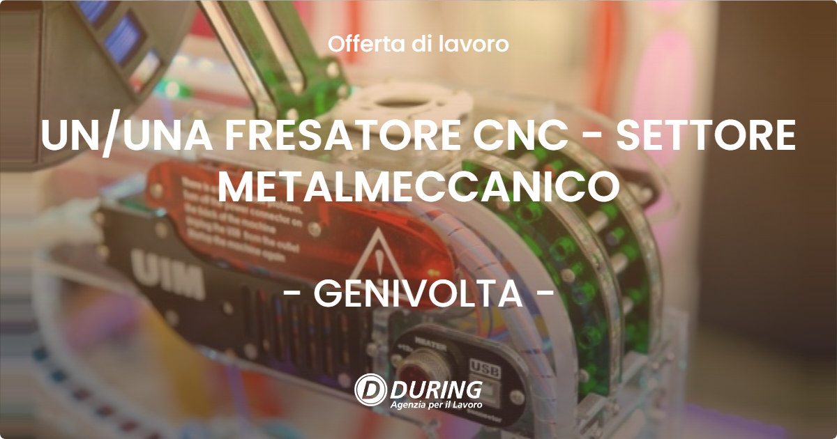 OFFERTA LAVORO - UN/UNA FRESATORE CNC - SETTORE METALMECCANICO - GENIVOLTA (CR)