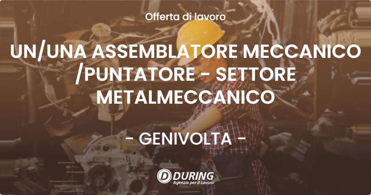 OFFERTA LAVORO - UN/UNA ASSEMBLATORE MECCANICO /PUNTATORE  - SETTORE METALMECCANICO - GENIVOLTA (CR)