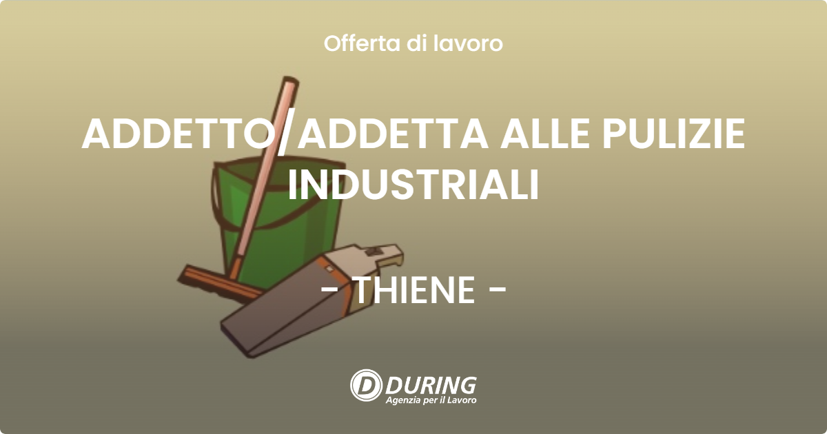 OFFERTA LAVORO - ADDETTO/ADDETTA ALLE PULIZIE INDUSTRIALI - THIENE (VI)
