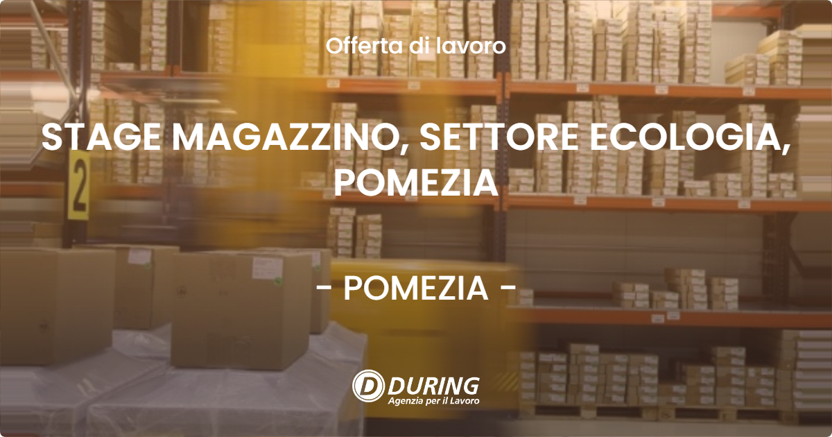 OFFERTA LAVORO - STAGE MAGAZZINO, SETTORE ECOLOGIA, POMEZIA - POMEZIA (Roma)
