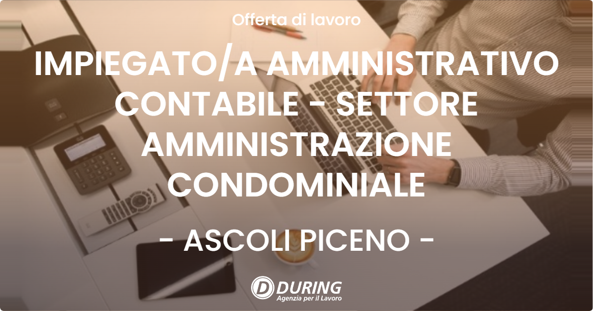 OFFERTA LAVORO - IMPIEGATO/A AMMINISTRATIVO CONTABILE - SETTORE AMMINISTRAZIONE CONDOMINIALE - ASCOLI PICENO (AP)