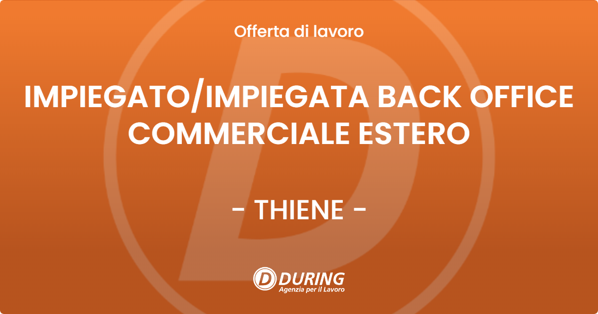 OFFERTA LAVORO - IMPIEGATOIMPIEGATA BACK OFFICE COMMERCIALE ESTERO - THIENE
