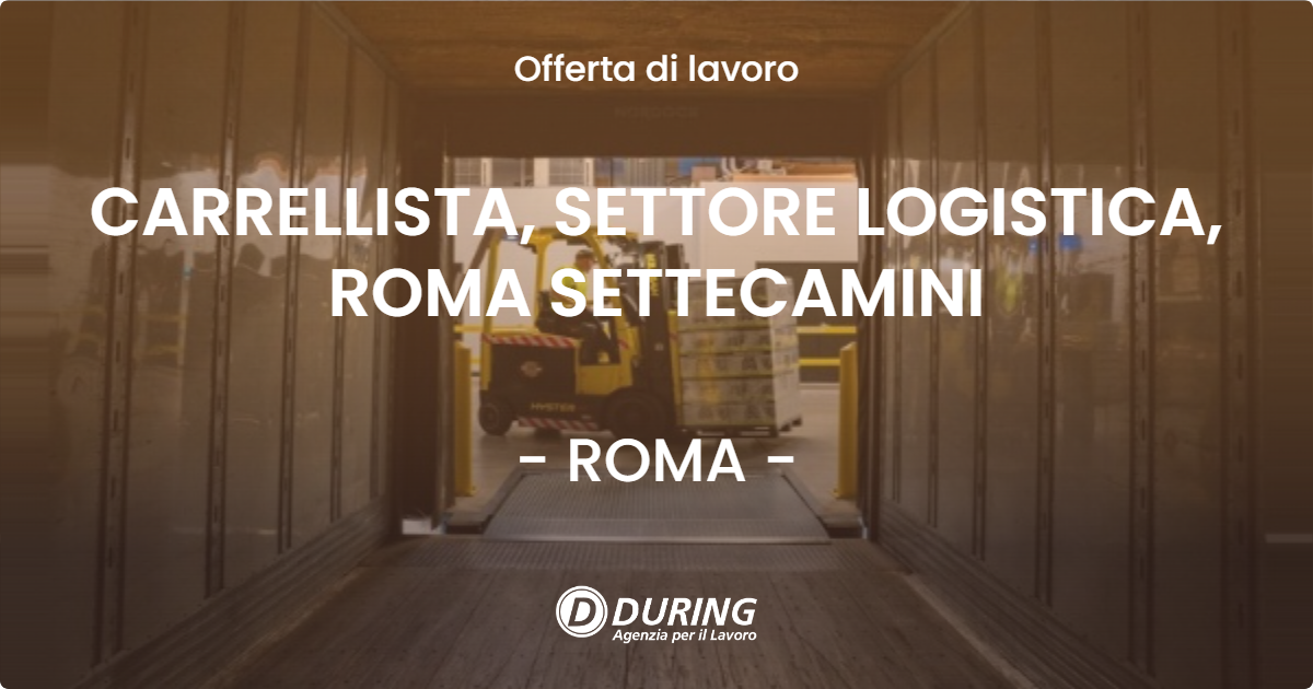 OFFERTA LAVORO - CARRELLISTA, SETTORE LOGISTICA, ROMA SETTECAMINI - ROMA (Roma)
