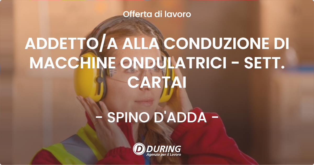 OFFERTA LAVORO - ADDETTOA ALLA CONDUZIONE DI MACCHINE ONDULATRICI - SETT. CARTAI - SPINO D'ADDA
