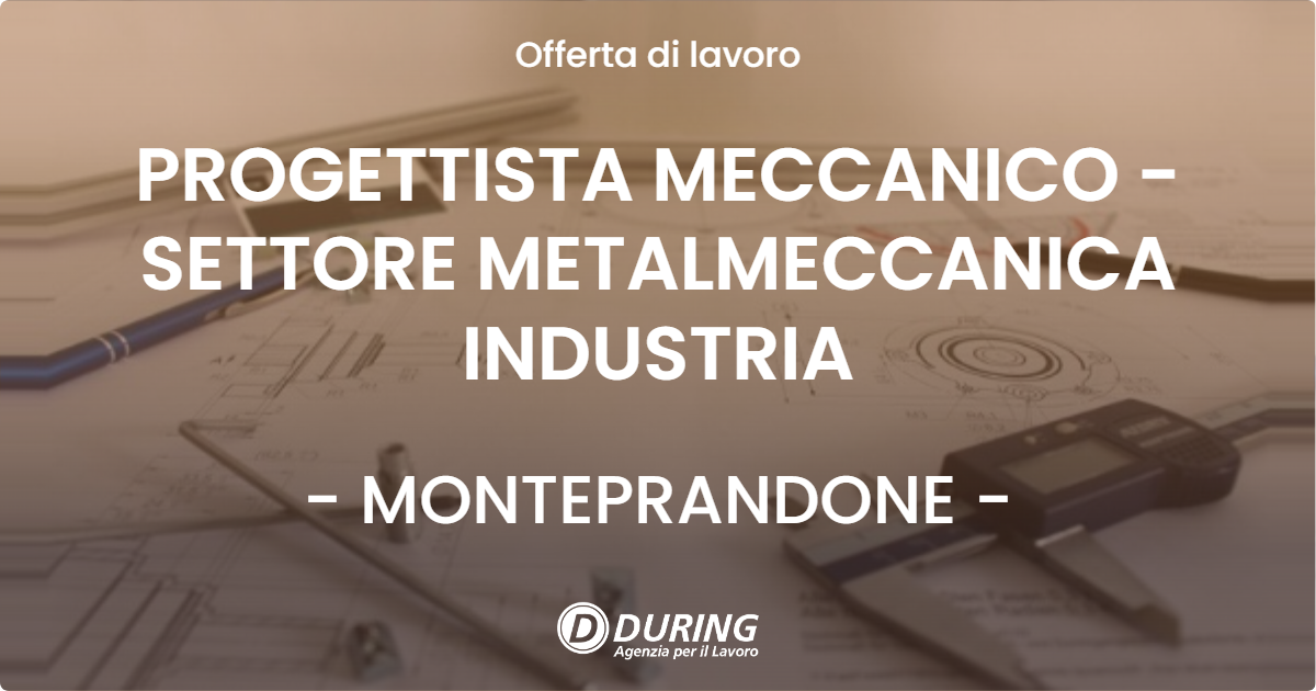 OFFERTA LAVORO - PROGETTISTA MECCANICO - SETTORE METALMECCANICA INDUSTRIA - MONTEPRANDONE