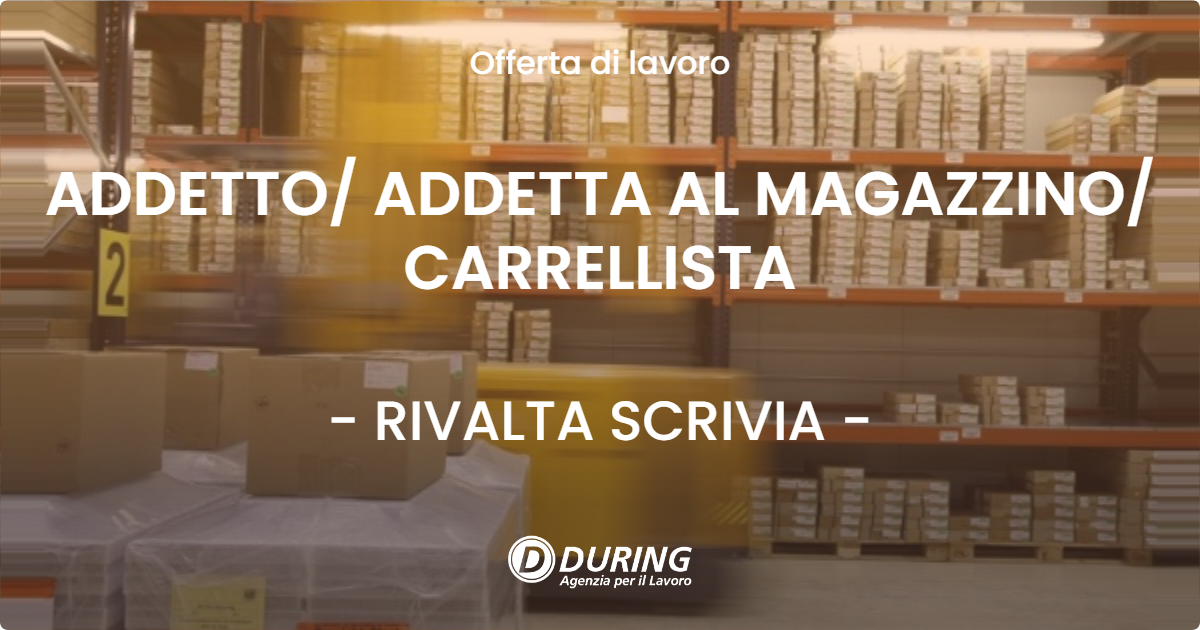 OFFERTA LAVORO - ADDETTO/ ADDETTA AL MAGAZZINO/ CARRELLISTA - RIVALTA SCRIVIA (AL)