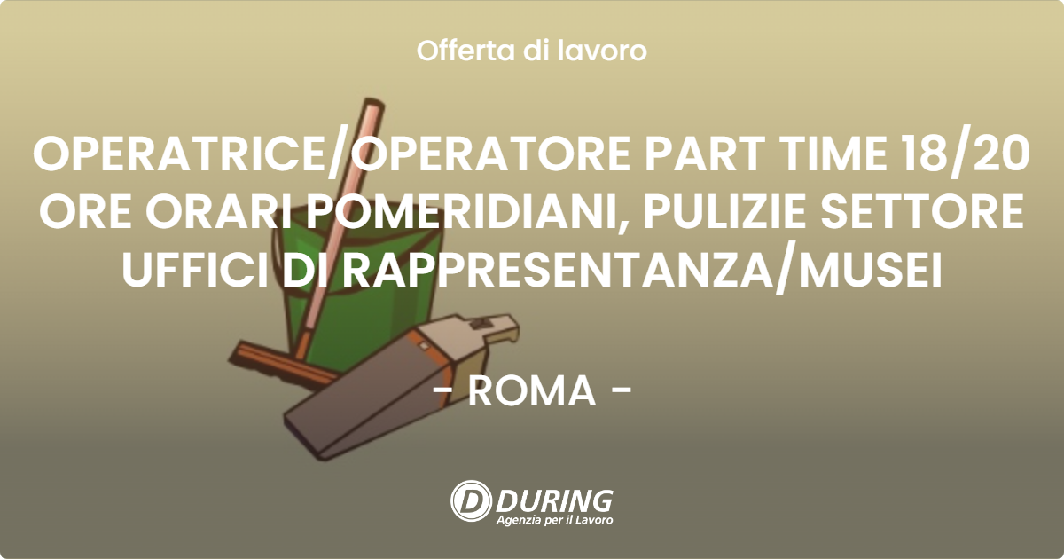 OFFERTA LAVORO - OPERATRICE/OPERATORE PART TIME 18/20 ORE ORARI POMERIDIANI, PULIZIE SETTORE UFFICI DI RAPPRESENTANZA/MUSEI - ROMA (Roma)