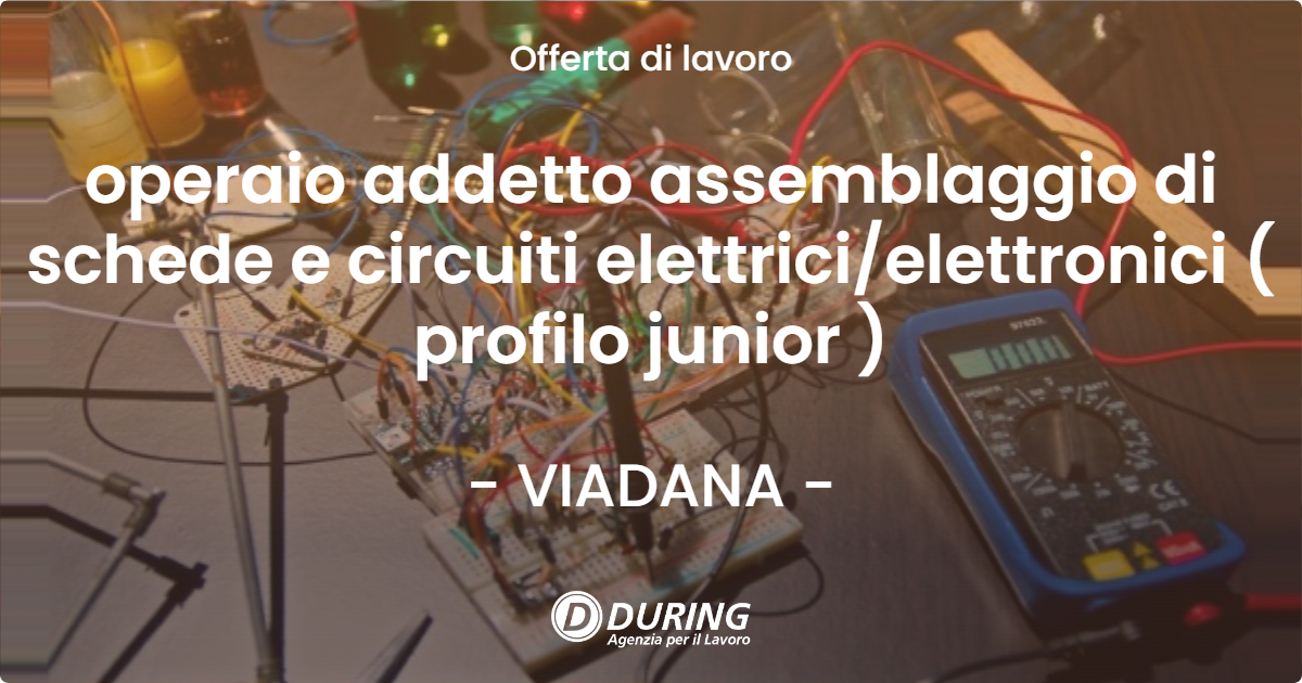 OFFERTA LAVORO - operaio addetto assemblaggio di schede e circuiti elettricielettronici ( profilo junior ) - VIADANA