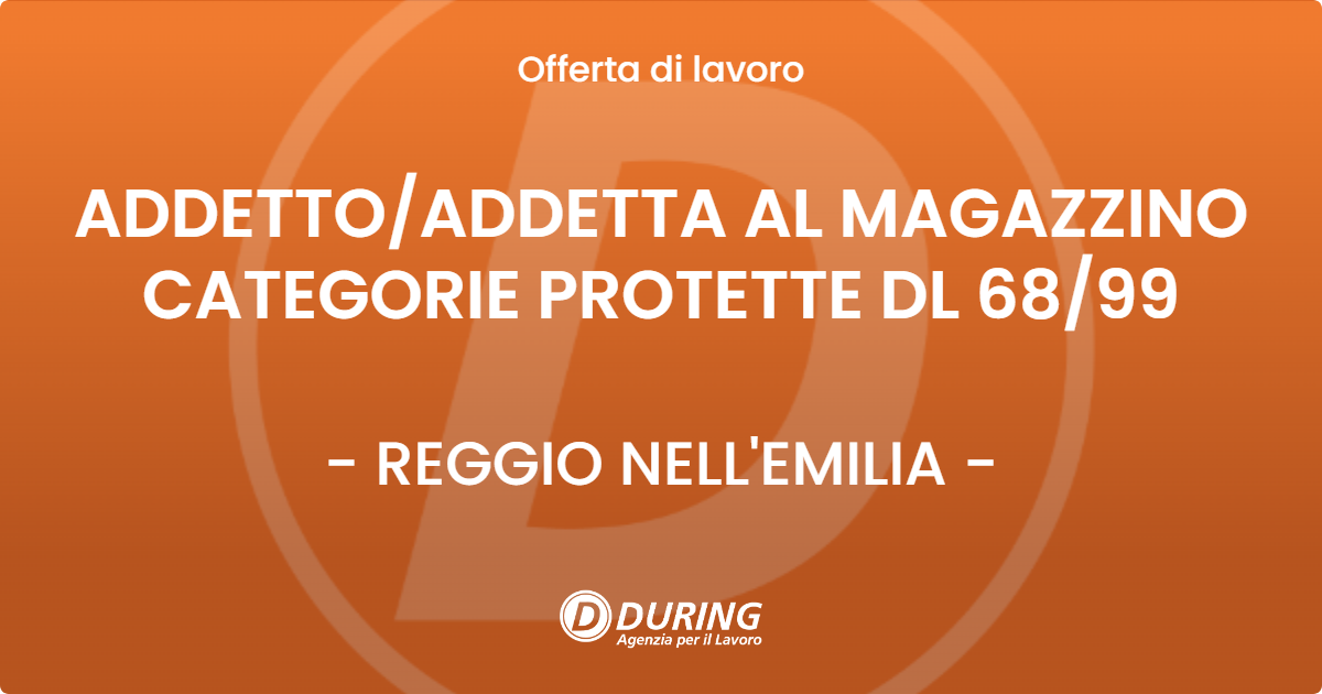 OFFERTA LAVORO - ADDETTO/ADDETTA AL MAGAZZINO CATEGORIE PROTETTE DL 68/99 - REGGIO NELL'EMILIA (RE)