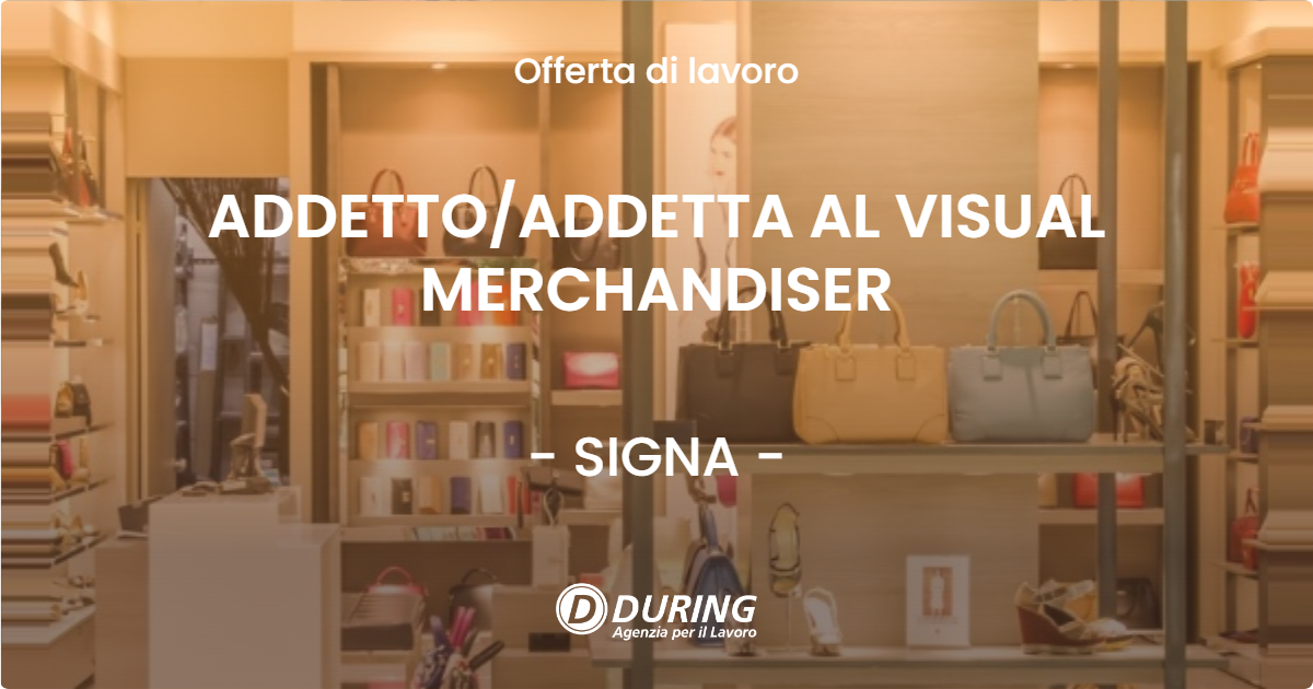 OFFERTA LAVORO - ADDETTO/ADDETTA AL VISUAL MERCHANDISER - SIGNA (FI)