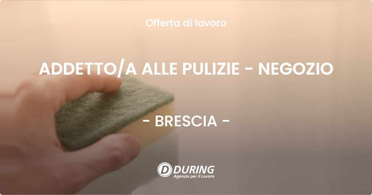 OFFERTA LAVORO - ADDETTO/A ALLE PULIZIE - NEGOZIO - BRESCIA (BS)