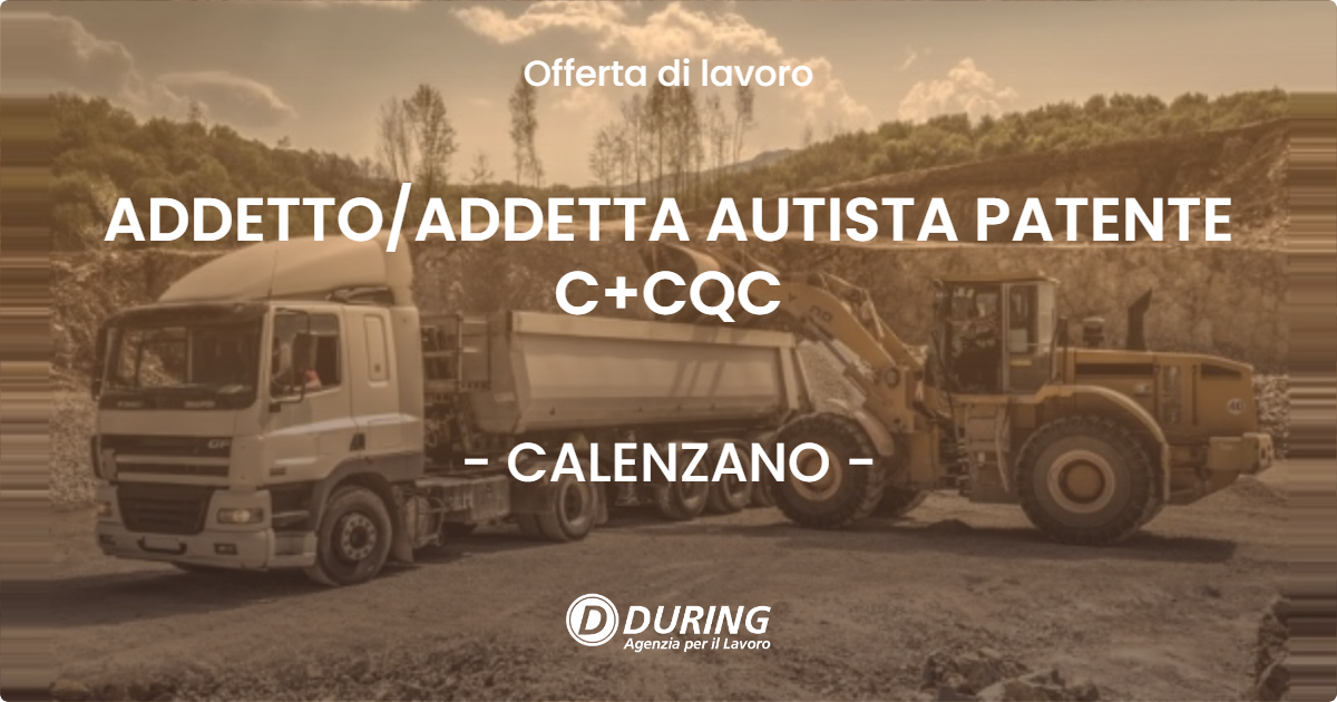OFFERTA LAVORO - ADDETTO/ADDETTA AUTISTA PATENTE C+CQC - CALENZANO (FI)