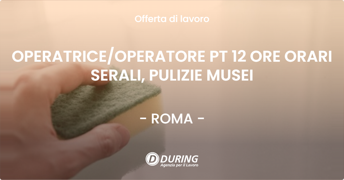 OFFERTA LAVORO - OPERATRICEOPERATORE PT 12 ORE ORARI SERALI, PULIZIE MUSEI - ROMA