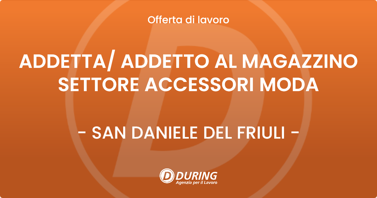 OFFERTA LAVORO - ADDETTA/ ADDETTO AL MAGAZZINO SETTORE ACCESSORI MODA - SAN DANIELE DEL FRIULI (UD)