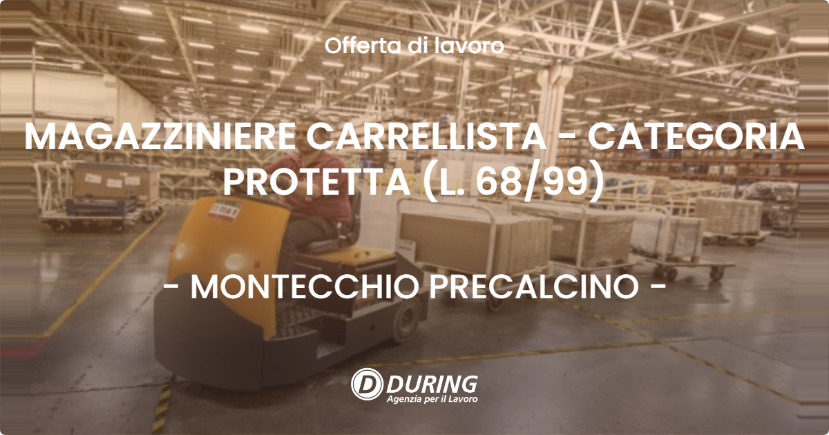 OFFERTA LAVORO - MAGAZZINIERE CARRELLISTA - CATEGORIA PROTETTA (L. 6899) - MONTECCHIO PRECALCINO