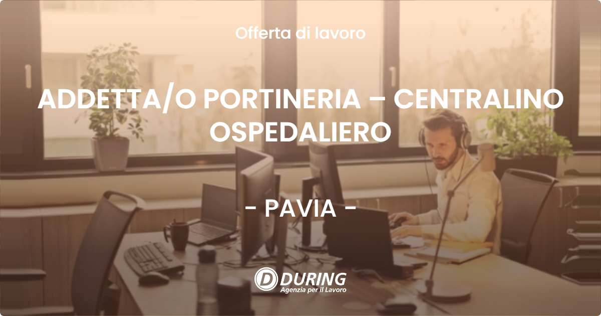 OFFERTA LAVORO - ADDETTA/O PORTINERIA – CENTRALINO OSPEDALIERO - PAVIA (PV)