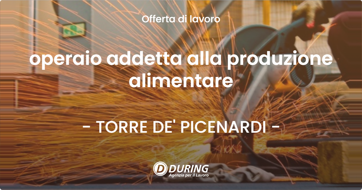 OFFERTA LAVORO - operaio addetta alla produzione alimentare - TORRE DE' PICENARDI (CR)