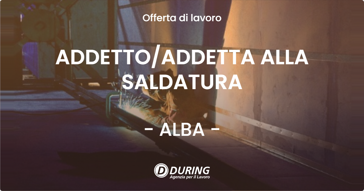 OFFERTA LAVORO - ADDETTOADDETTA ALLA SALDATURA - ALBA
