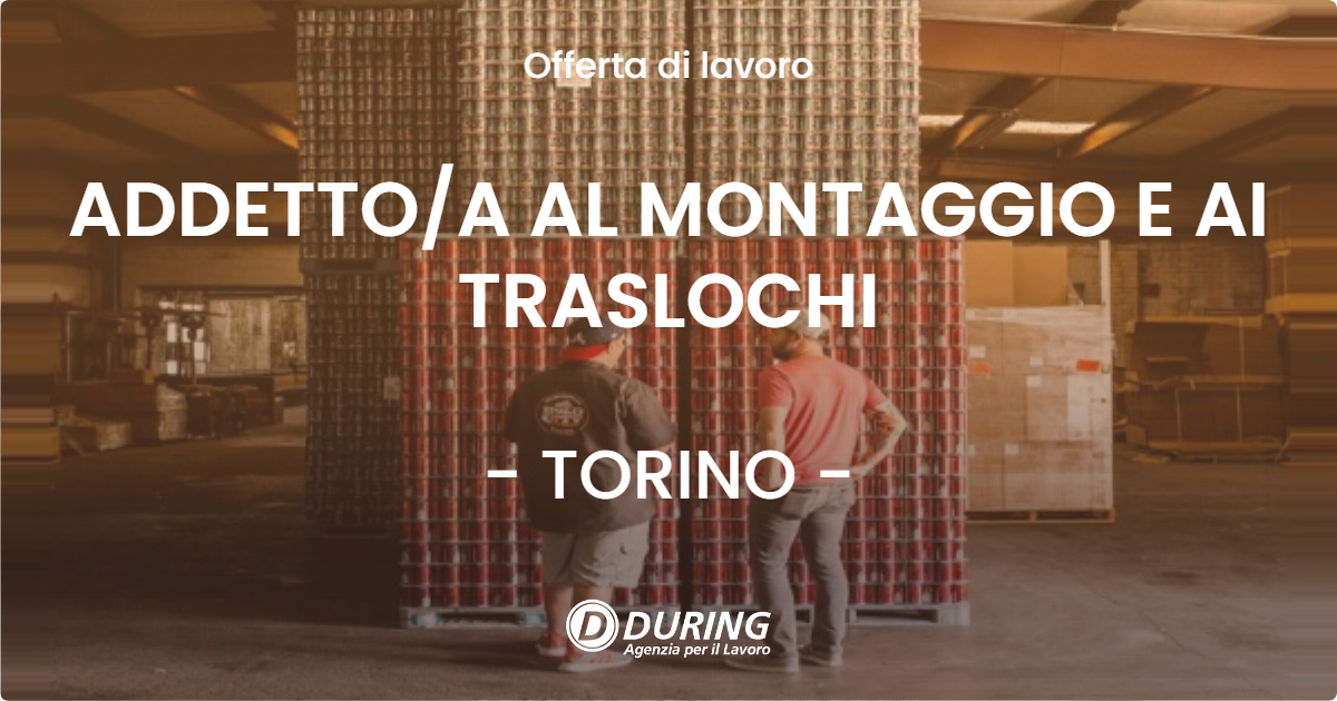 OFFERTA LAVORO - ADDETTO/A AL MONTAGGIO E AI TRASLOCHI - TORINO (TO)