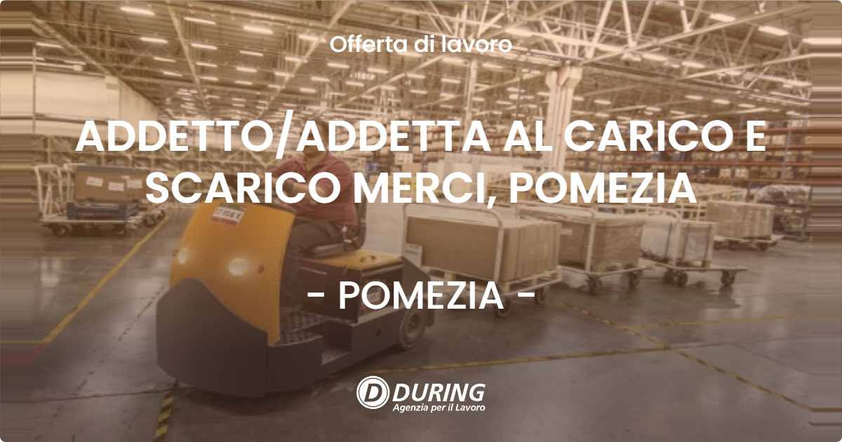 OFFERTA LAVORO - ADDETTOADDETTA AL CARICO E SCARICO MERCI, POMEZIA - POMEZIA