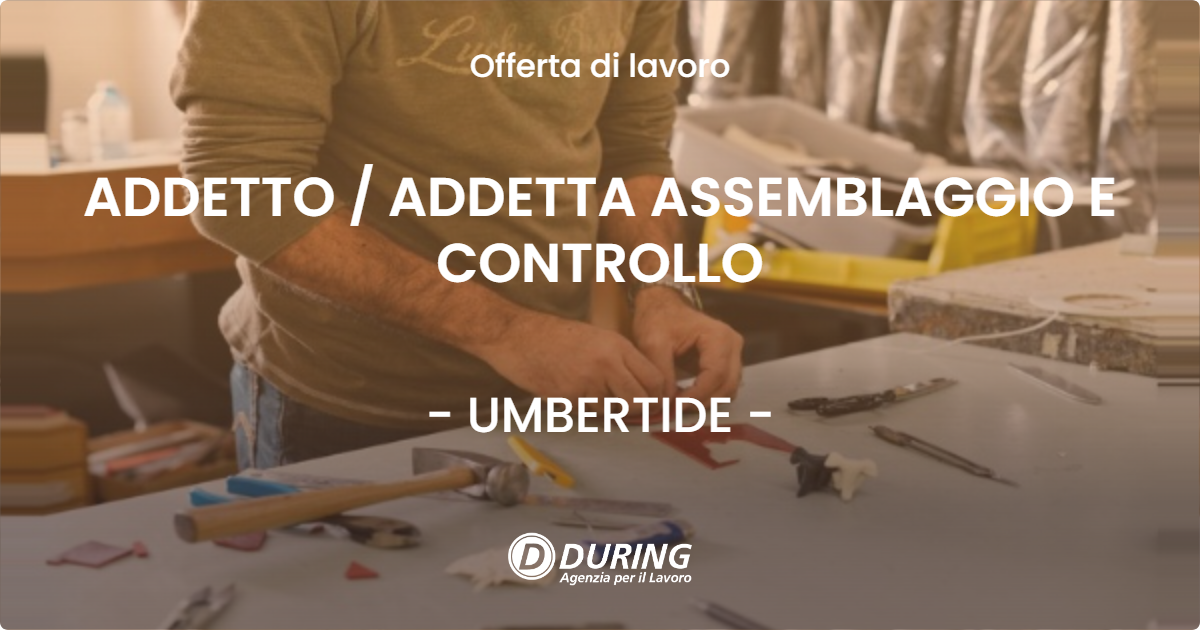 OFFERTA LAVORO - ADDETTO / ADDETTA ASSEMBLAGGIO E CONTROLLO - UMBERTIDE (PG)