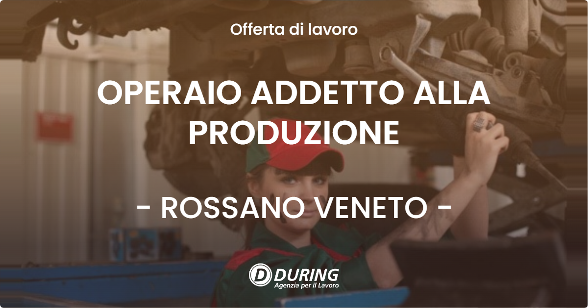 OFFERTA LAVORO - OPERAIO ADDETTO ALLA PRODUZIONE - ROSSANO VENETO (VI)
