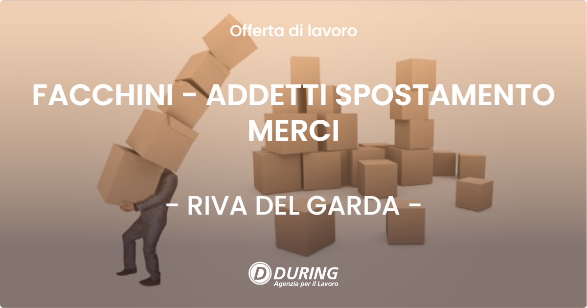 OFFERTA LAVORO - FACCHINI - ADDETTI SPOSTAMENTO MERCI - RIVA DEL GARDA (TN)