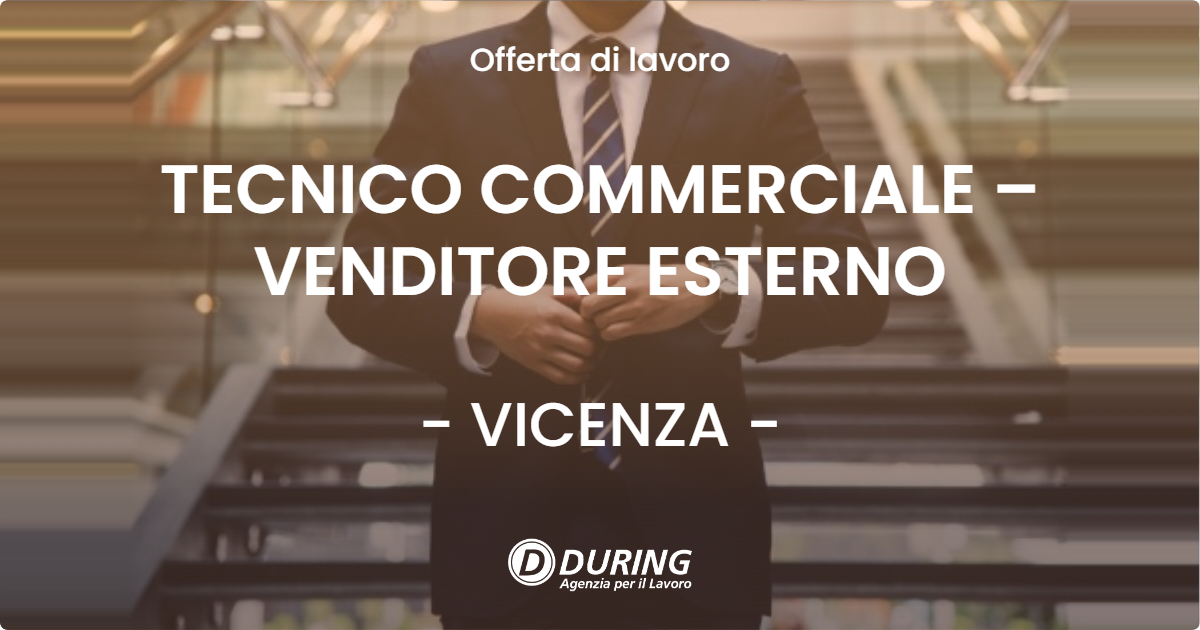 OFFERTA LAVORO - TECNICO COMMERCIALE – VENDITORE ESTERNO - VICENZA (VI)
