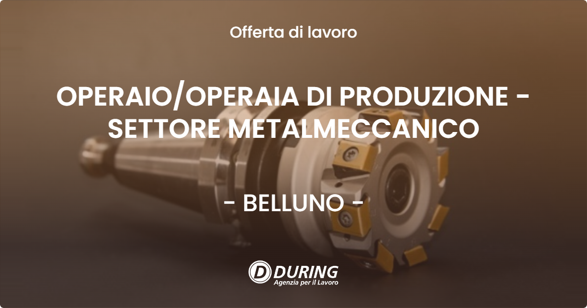 OFFERTA LAVORO - OPERAIO/OPERAIA DI PRODUZIONE - SETTORE METALMECCANICO - BELLUNO (BL)