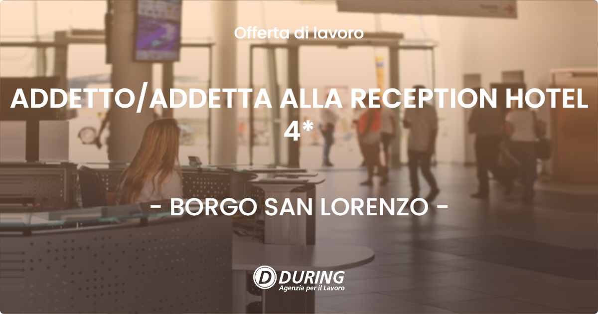 OFFERTA LAVORO - ADDETTO/ADDETTA ALLA RECEPTION HOTEL 4* - BORGO SAN LORENZO (FI)