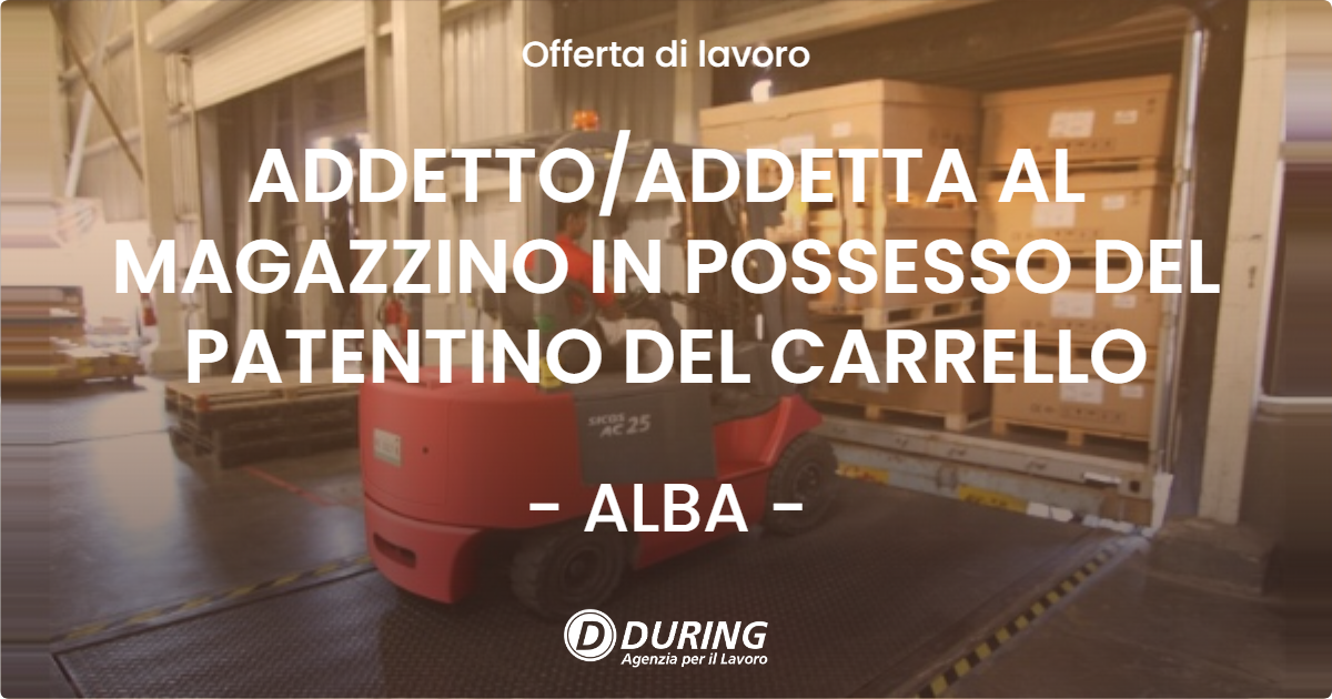 OFFERTA LAVORO - ADDETTO/ADDETTA AL MAGAZZINO IN POSSESSO DEL PATENTINO DEL CARRELLO - ALBA (CN)