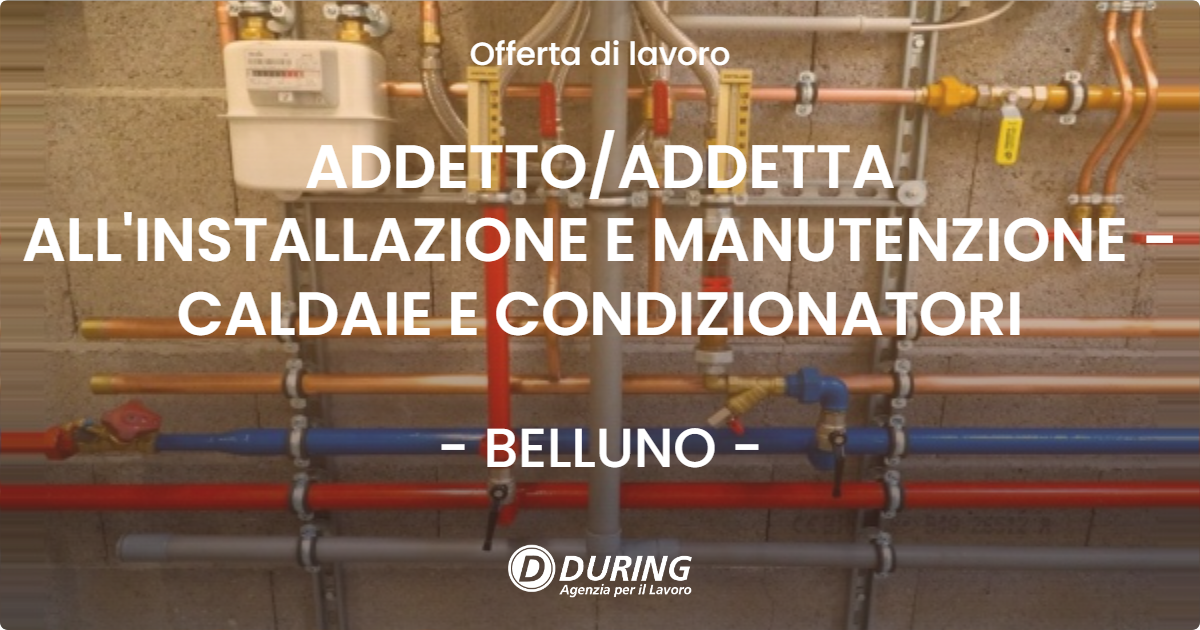 OFFERTA LAVORO - ADDETTO/ADDETTA ALL'INSTALLAZIONE E MANUTENZIONE - CALDAIE E CONDIZIONATORI - BELLUNO (BL)