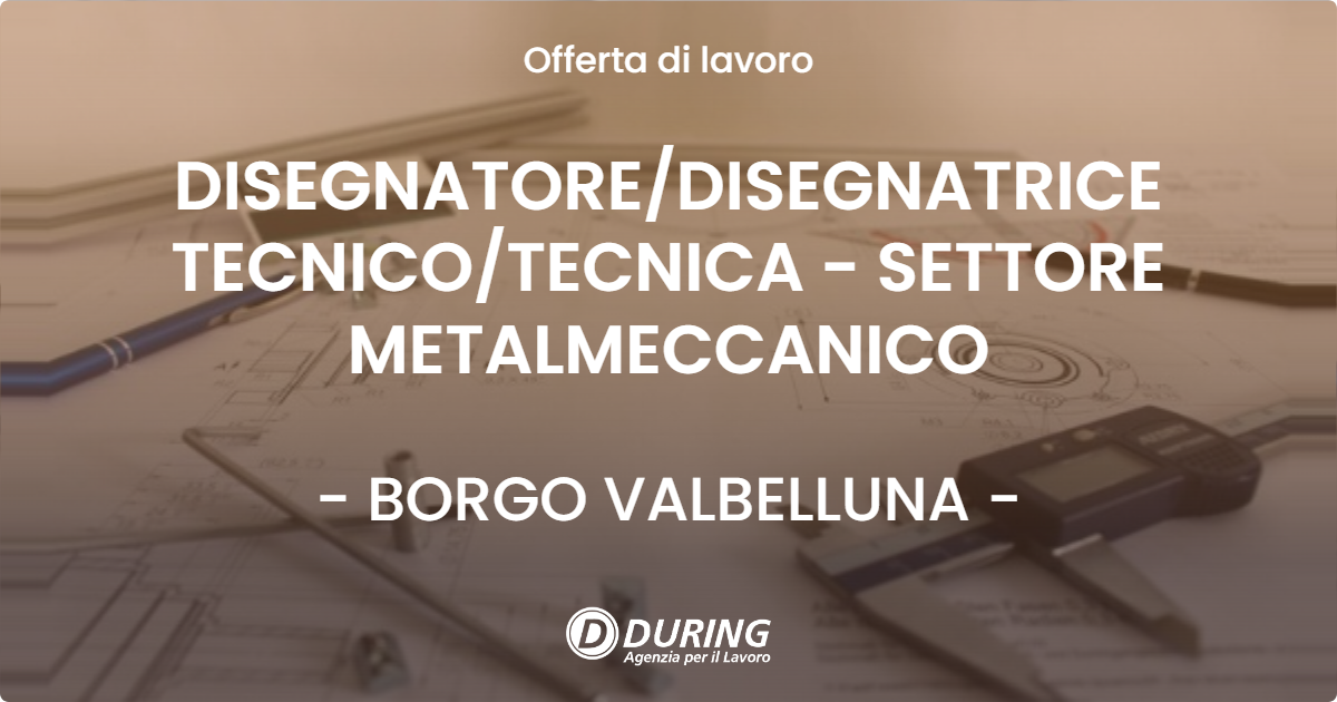 OFFERTA LAVORO - DISEGNATORE/DISEGNATRICE TECNICO/TECNICA - SETTORE METALMECCANICO - BORGO VALBELLUNA (BL)