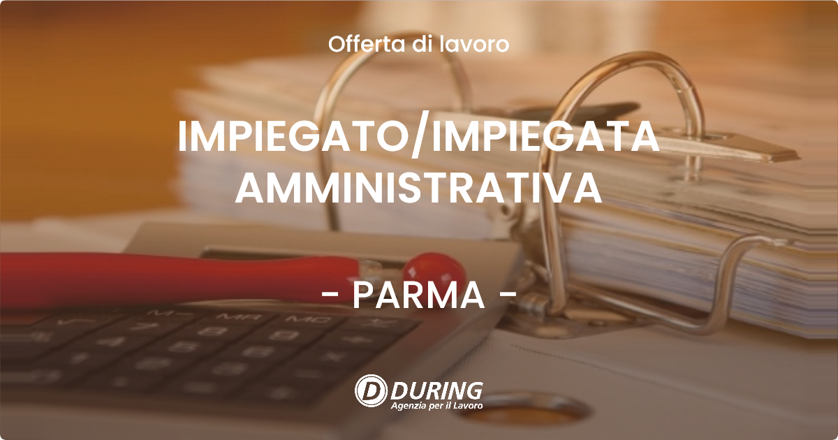 OFFERTA LAVORO - IMPIEGATO/IMPIEGATA AMMINISTRATIVA - PARMA (PR)