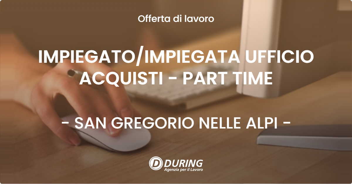 OFFERTA LAVORO - IMPIEGATOIMPIEGATA UFFICIO ACQUISTI - PART TIME - SAN GREGORIO NELLE ALPI
