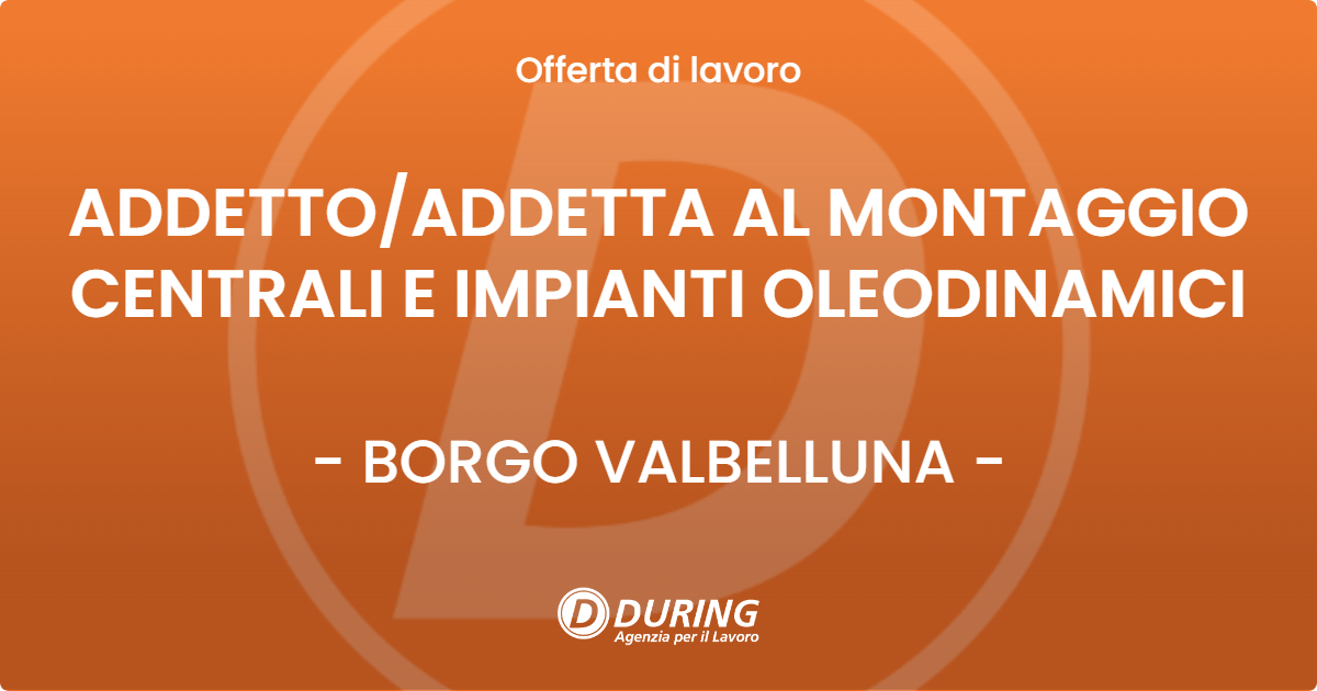 OFFERTA LAVORO - ADDETTO/ADDETTA AL MONTAGGIO CENTRALI E IMPIANTI OLEODINAMICI - BORGO VALBELLUNA (BL)