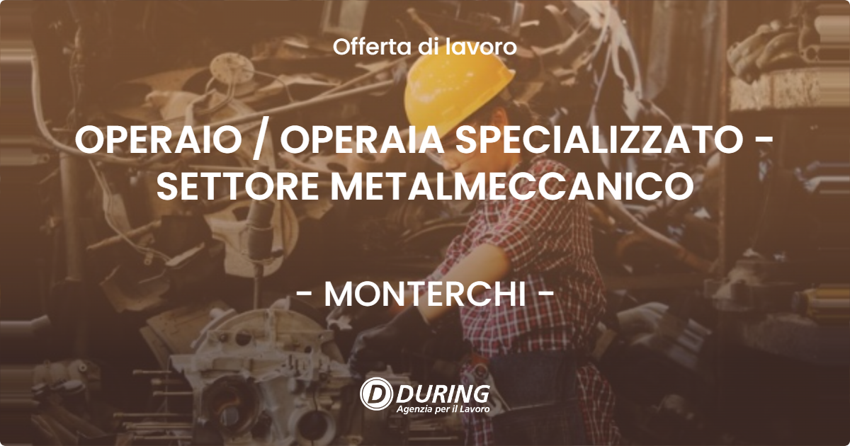 OFFERTA LAVORO - OPERAIO  OPERAIA SPECIALIZZATO - SETTORE METALMECCANICO - MONTERCHI