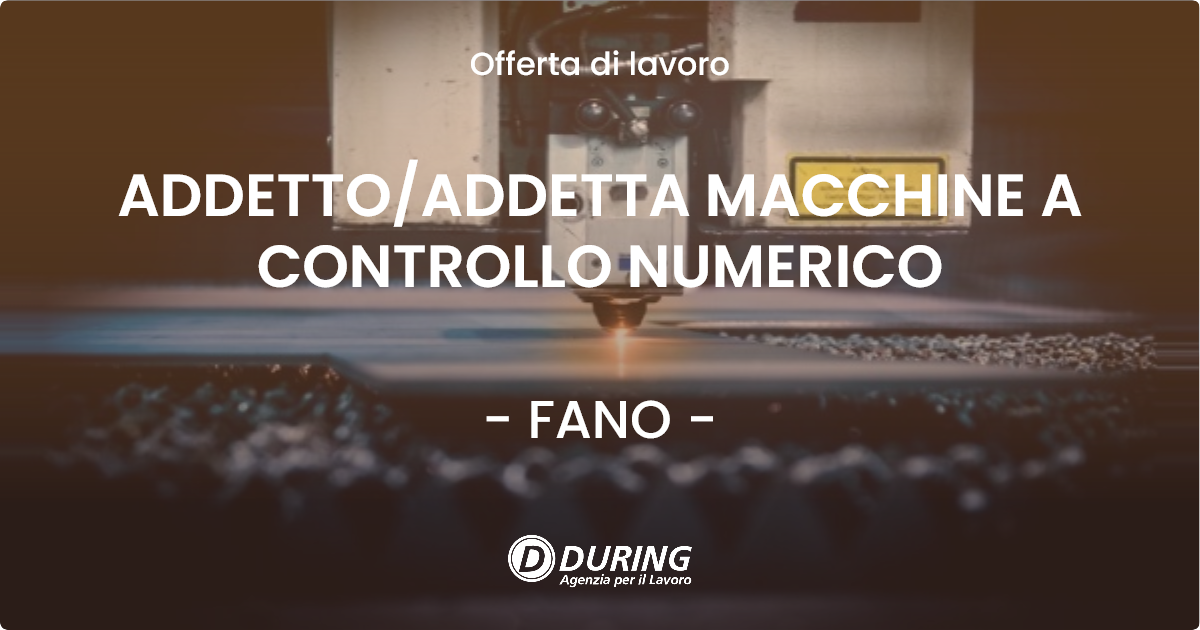 OFFERTA LAVORO - ADDETTO/ADDETTA MACCHINE A CONTROLLO NUMERICO - FANO (PU)