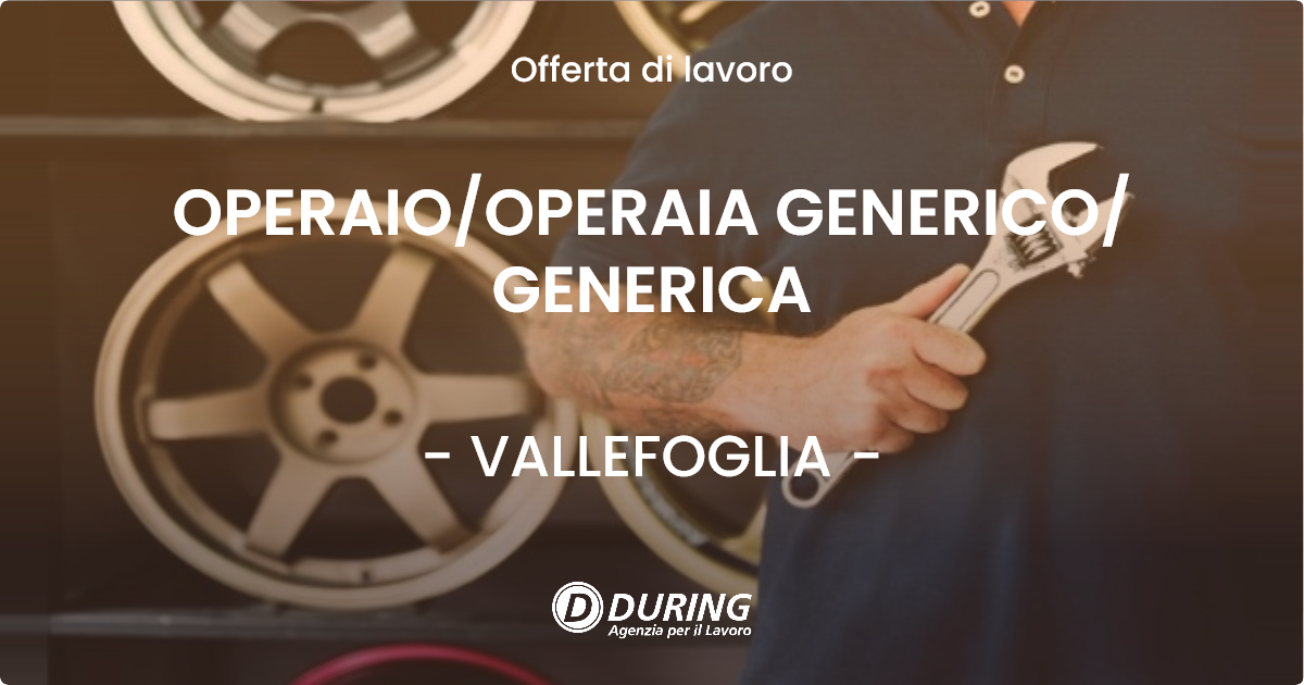 OFFERTA LAVORO - OPERAIO/OPERAIA GENERICO/GENERICA - VALLEFOGLIA (PU)