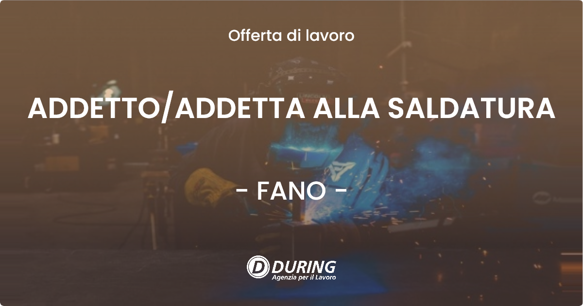 OFFERTA LAVORO - ADDETTO/ADDETTA ALLA SALDATURA - FANO (PU)