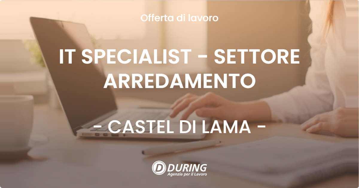 OFFERTA LAVORO - IT SPECIALIST - SETTORE ARREDAMENTO - CASTEL DI LAMA (AP)
