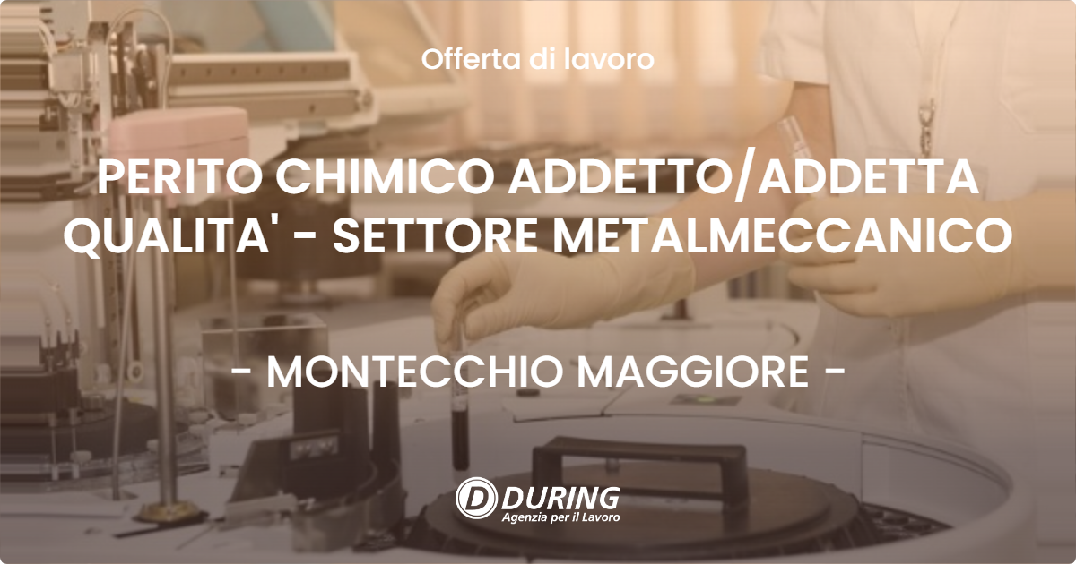 OFFERTA LAVORO - PERITO CHIMICO ADDETTO/ADDETTA QUALITA' - SETTORE METALMECCANICO - MONTECCHIO MAGGIORE (VI)