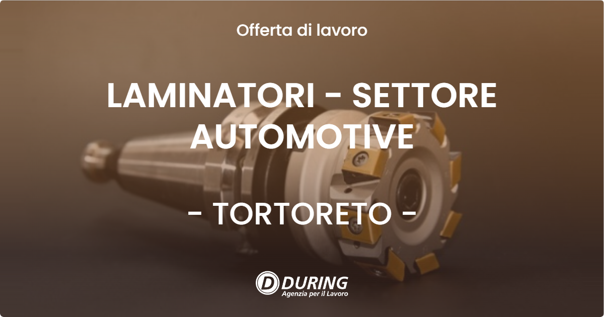 OFFERTA LAVORO - LAMINATORI - SETTORE AUTOMOTIVE - TORTORETO (TE)